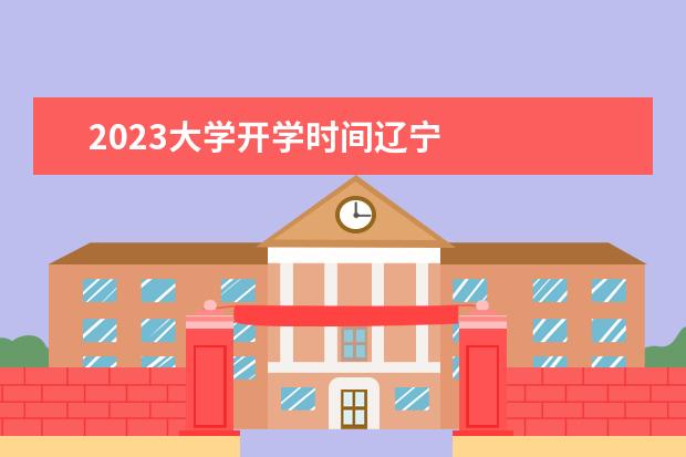 2023大学开学时间辽宁 
  其他信息：
  <br/>