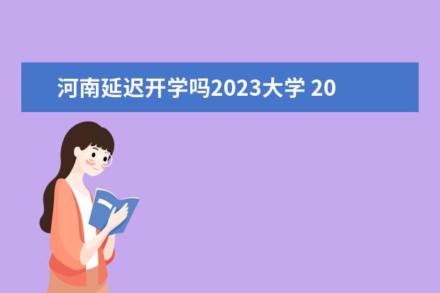 河南延迟开学吗2023大学 2023年会延迟开学吗