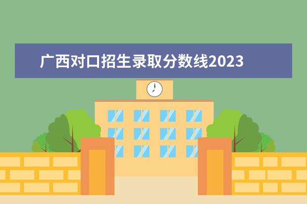 广西对口招生录取分数线2023 2023广西工商职业技术学院分数线最低是多少 - 百度...