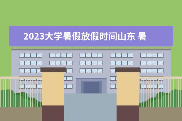 2023大学暑假放假时间山东 暑假放假时间2023年山东