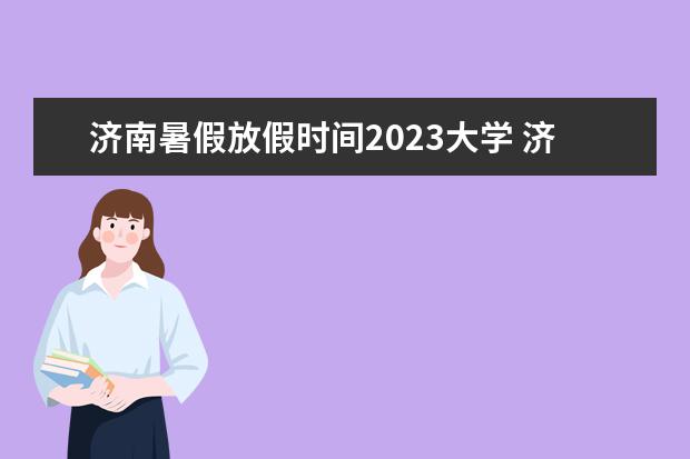 济南暑假放假时间2023大学 济南高中放假时间2023年