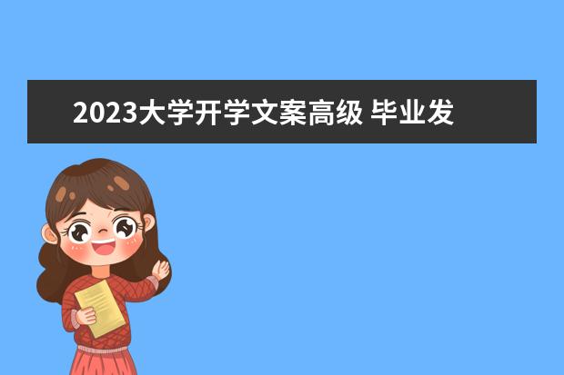 2023大学开学文案高级 毕业发朋友圈的文案句子2023年