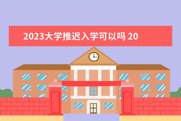 2023大学推迟入学可以吗 2023年会延迟开学吗