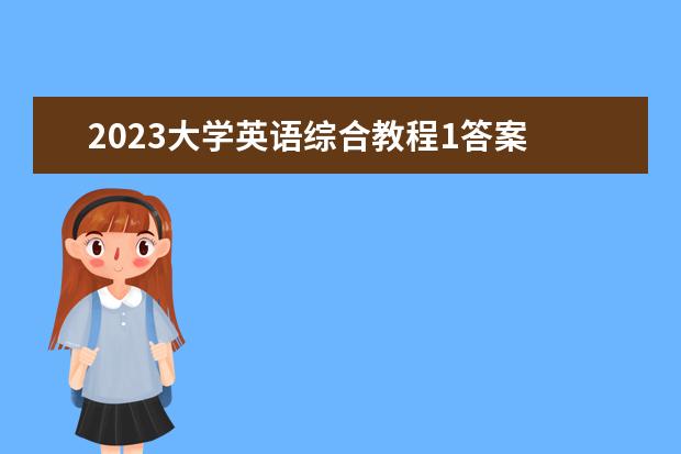 2023大学英语综合教程1答案 智慧树知到《新融合大学英语(I)》2023见面课答案 - ...