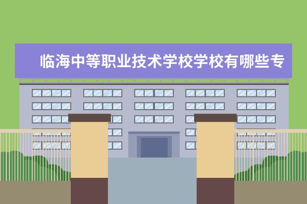 临海中等职业技术学校学校有哪些专业 学费怎么收