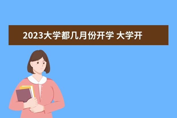 2023大学都几月份开学 大学开学时间2023