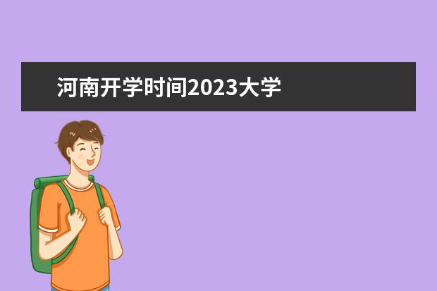 河南开学时间2023大学 
  院校专业：
  <br/>