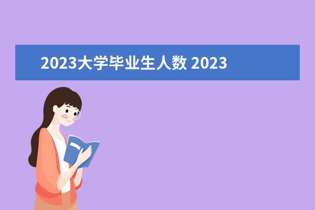 2023大学毕业生人数 2023本科毕业生人数