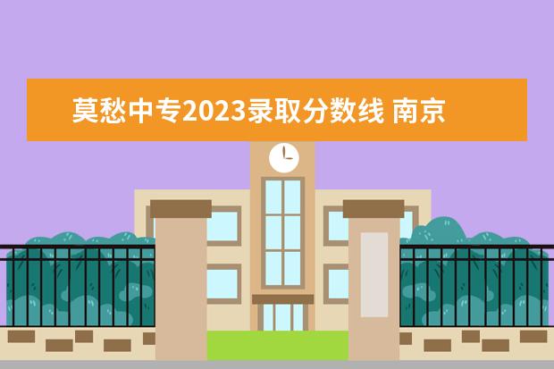 莫愁中专2023录取分数线 南京莫愁中等专业学校分数线