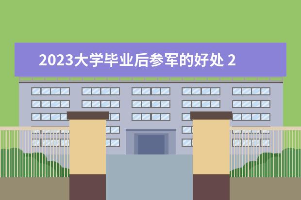 2023大学毕业后参军的好处 2023年大学毕业生当兵政策