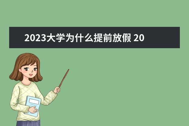 2023大学为什么提前放假 2023年大学生暑假放假时间表