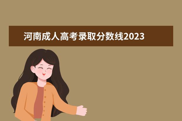 河南成人高考录取分数线2023 河南成人高考时间2023年具体时间