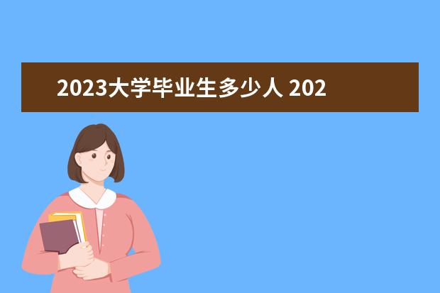 2023大学毕业生多少人 2023年全国大学生毕业人数