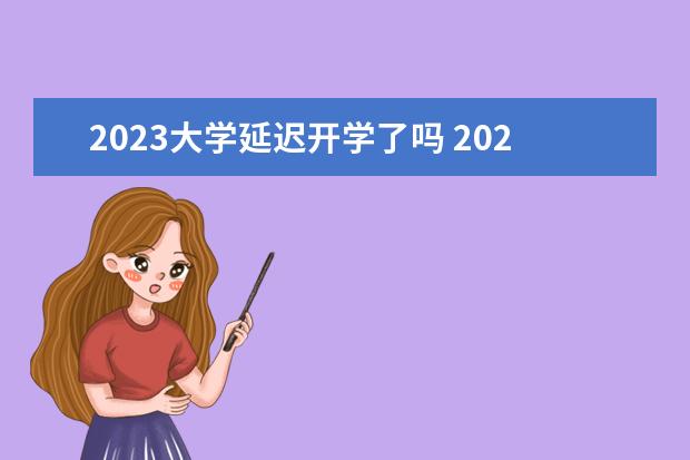 2023大学延迟开学了吗 2023大学开学时间表最新公布