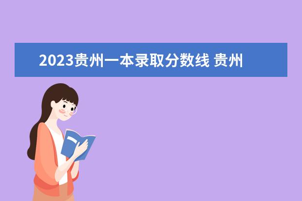 2023贵州一本录取分数线 贵州大专分数线2023