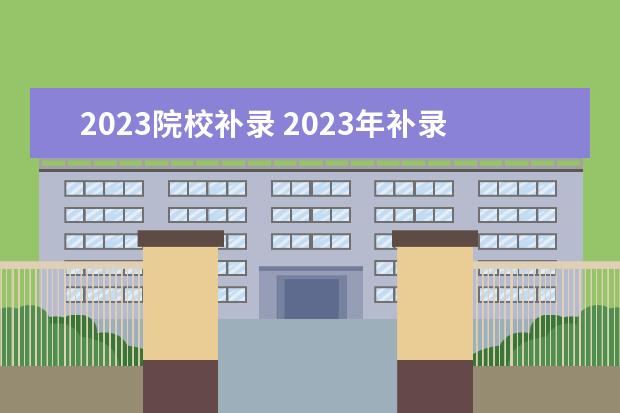 2023院校补录 2023年补录学校有哪些