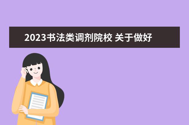 2023书法类调剂院校 关于做好2023年陕西省普通高等学校艺术类专业考试招...