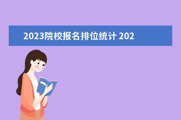 2023院校报名排位统计 2023春考人数