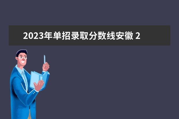 2023年单招录取分数线安徽 2023单招学校及分数线