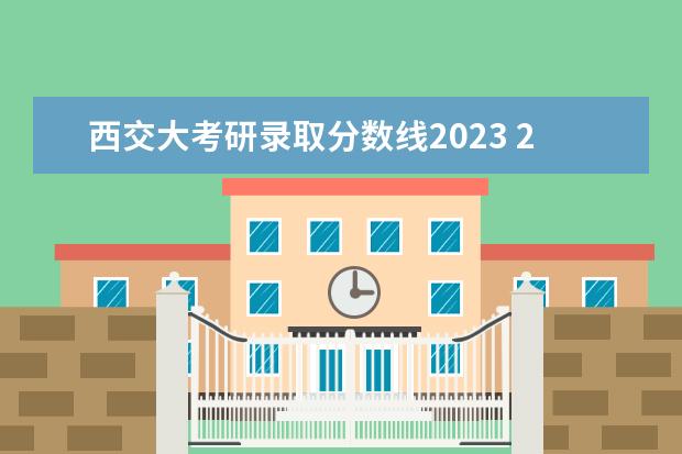 西交大考研录取分数线2023 2023年西安交大考研分数线