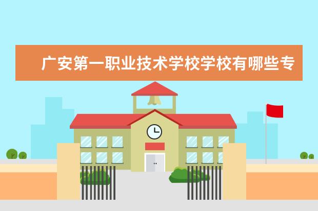 广安第一职业技术学校学校有哪些专业 学费怎么收