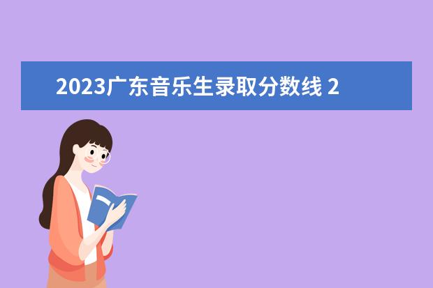 2023广东音乐生录取分数线 2023年广东高考分数线
