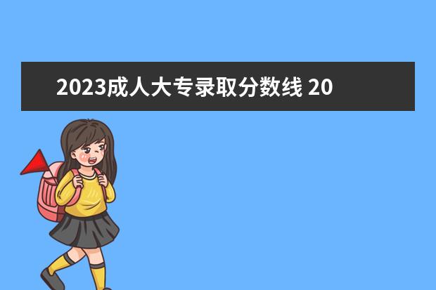 2023成人大专录取分数线 2023成人本科分数线