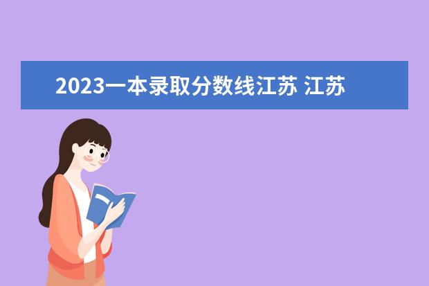 2023一本录取分数线江苏 江苏高考分数线2023年公布