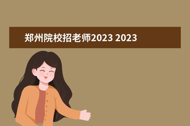 郑州院校招老师2023 2023年郑州高校人才政策是什么呢