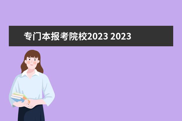 专门本报考院校2023 2023成考比较实用的专业有哪些 什么专业比较好? - ...