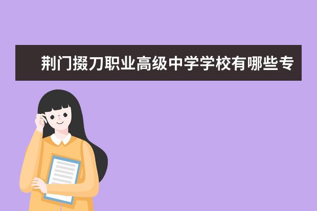 荆门掇刀职业高级中学学校有哪些专业 学费怎么收