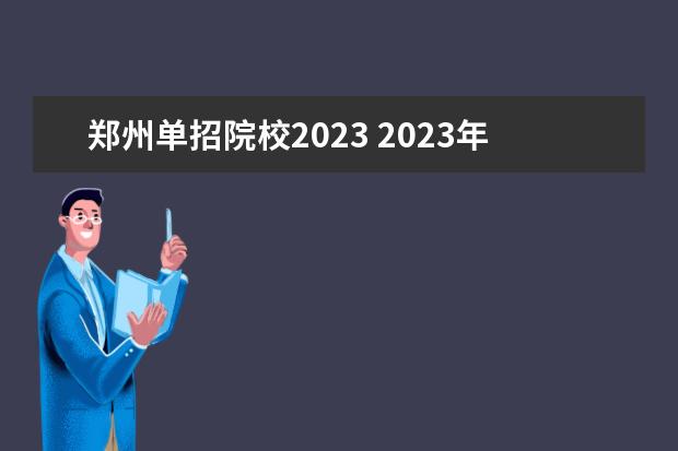 郑州单招院校2023 2023年郑州单招公办学校有哪些