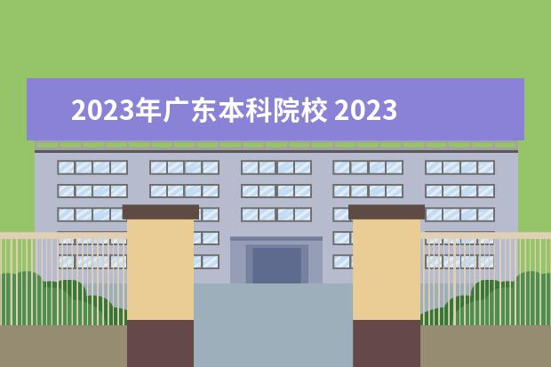 2023年广东本科院校 2023年广东春季招生有哪些学校
