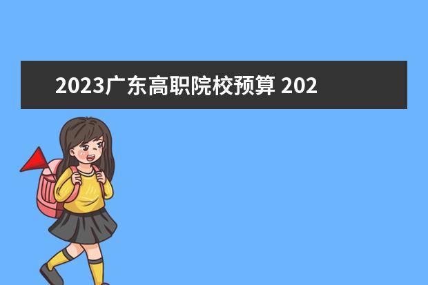 2023广东高职院校预算 2023年中国高校预算