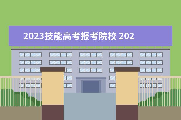 2023技能高考报考院校 2023年技能高考时间