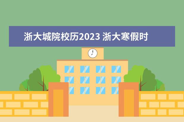 浙大城院校历2023 浙大寒假时间2023