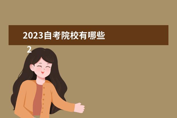 2023自考院校有哪些    2023年自考本科专业怎么选择