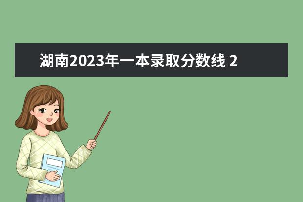 湖南2023年一本录取分数线 2023年湖南省一本分数是多少
