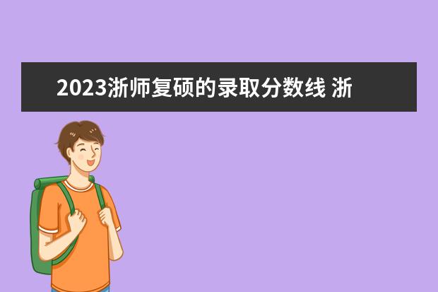 2023浙师复硕的录取分数线 浙师大复硕怎么样