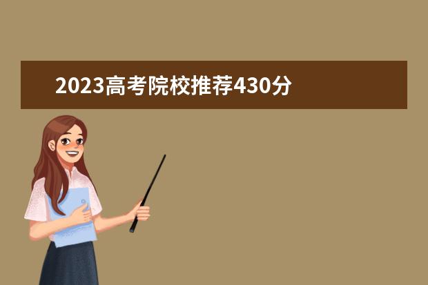2023高考院校推荐430分 
  四川高考450分高校推荐