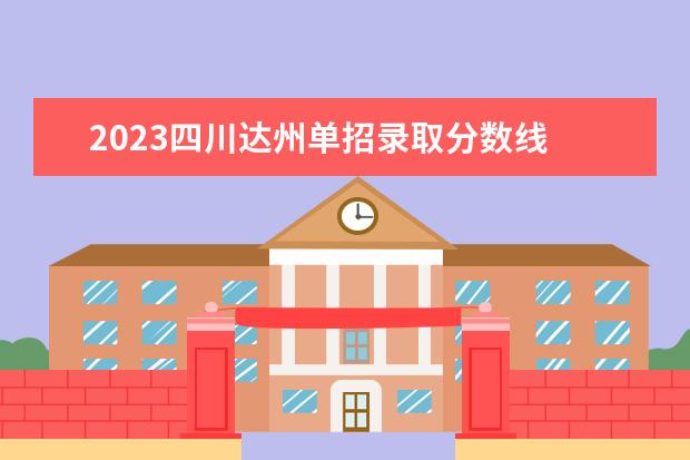 2023四川达州单招录取分数线 达三中录取分数线2023