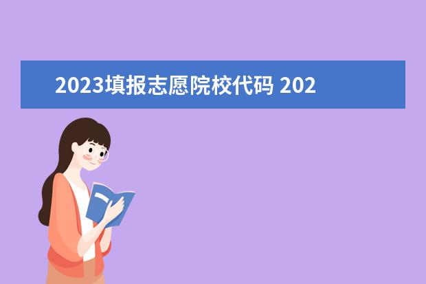 2023填报志愿院校代码 2023高考志愿填报流程图