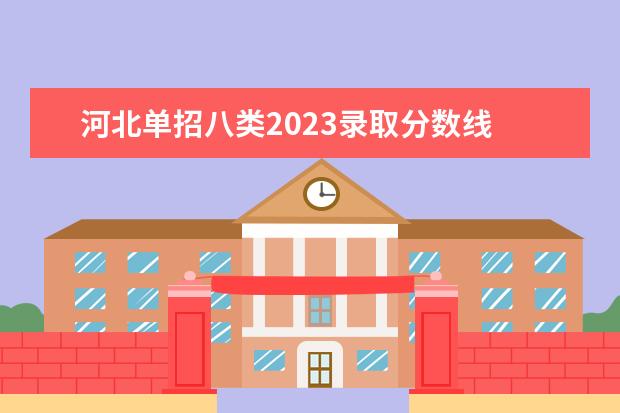 河北单招八类2023录取分数线 2023河北单招三类公办学校分数线