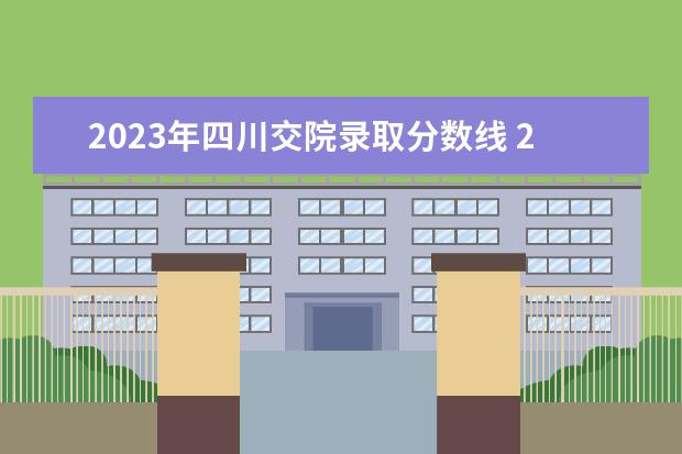 2023年四川交院录取分数线 2022四川交通职业技术学院分数线最低是多少 - 百度...