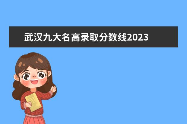 武汉九大名高录取分数线2023 武汉九大名高排名及一本录取率是多少?