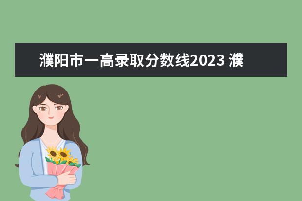 濮陽市一高錄取分數(shù)線2023 濮陽縣高中分數(shù)線是多少