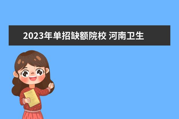 2023年单招缺额院校 河南卫生健康职业学院2023年单招多少人