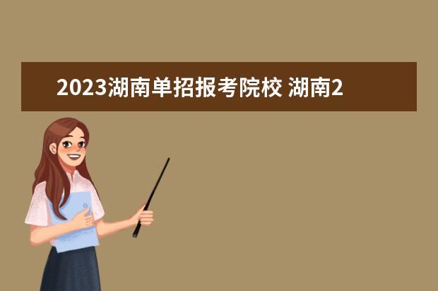 2023湖南单招报考院校 湖南2023单招学校推荐