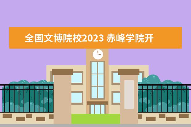全国文博院校2023 赤峰学院开学时间2023