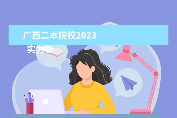 广西二本院校2023 
  实力比一本强的二本大学有哪些